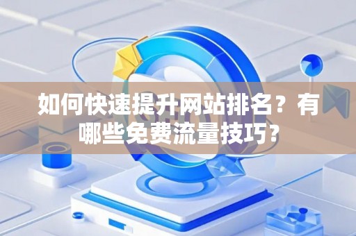 如何快速提升网站排名？有哪些免费流量技巧？