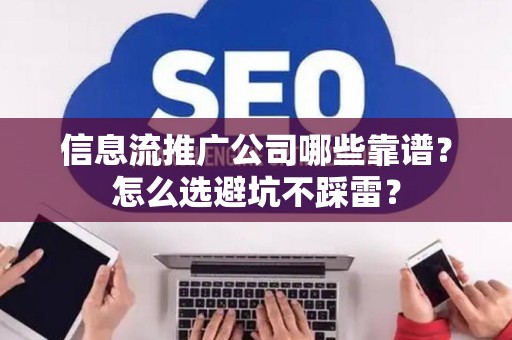 信息流推广公司哪些靠谱？怎么选避坑不踩雷？