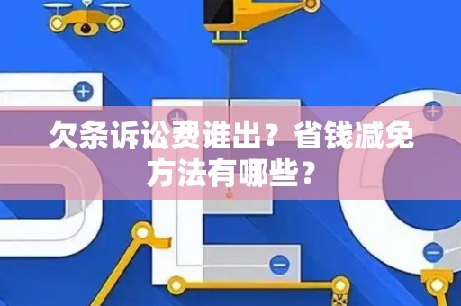 欠条诉讼费谁出？省钱减免方法有哪些？
