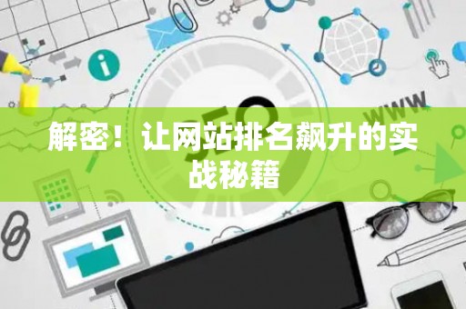 解密！让网站排名飙升的实战秘籍