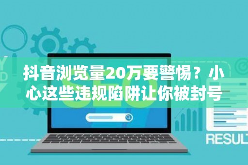 抖音浏览量20万要警惕？小心这些违规陷阱让你被封号
